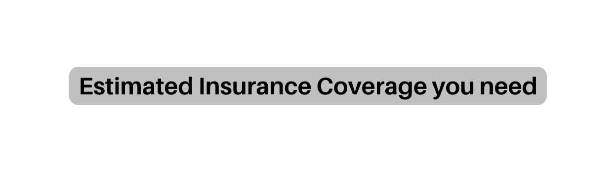 Estimated Insurance Coverage you need
